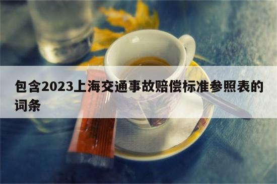 包含2023上海交通事故赔偿标准参照表的词条
